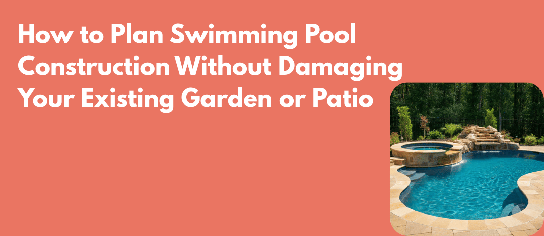 how-to-plan-swimming-pool-construction-without -damaging-your-existing-garden-or-patio How to Plan Swimming Pool Construction Without Damaging Your Existing Garden or Patio